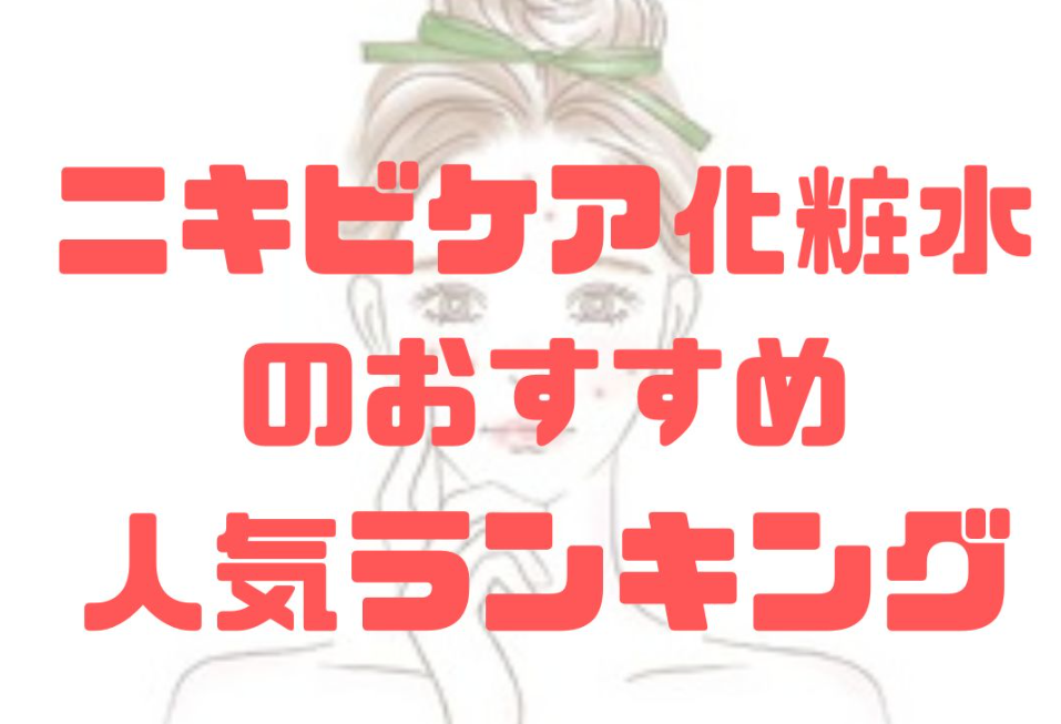 ニキビケア化粧水のおすすめ人気ランキング