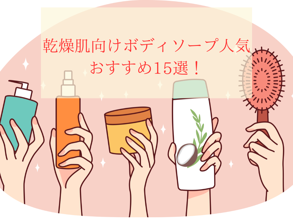 乾燥肌向けボディソープ人気おすすめ15選!